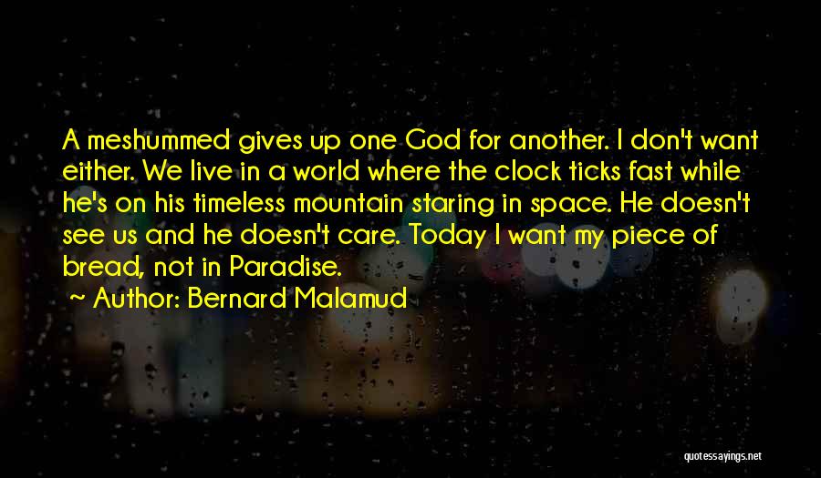 Bernard Malamud Quotes: A Meshummed Gives Up One God For Another. I Don't Want Either. We Live In A World Where The Clock