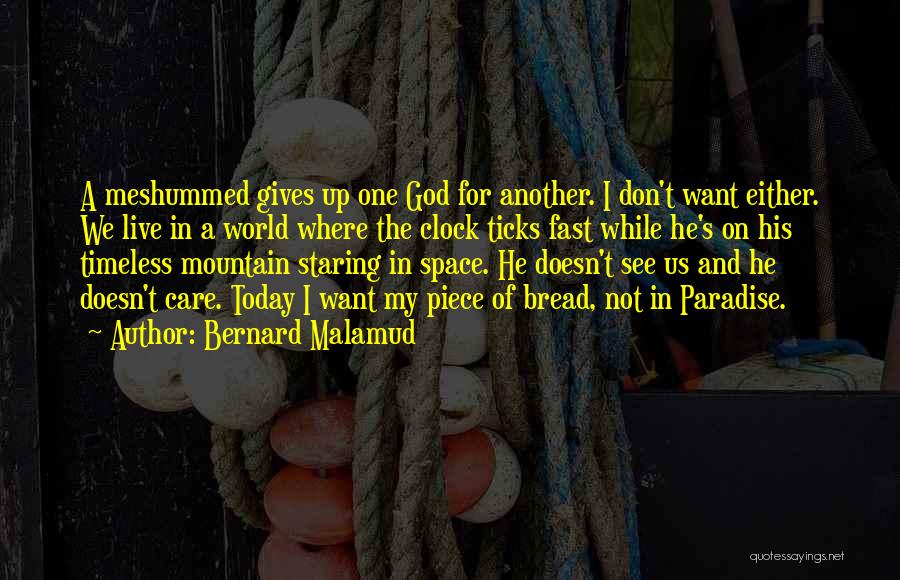 Bernard Malamud Quotes: A Meshummed Gives Up One God For Another. I Don't Want Either. We Live In A World Where The Clock