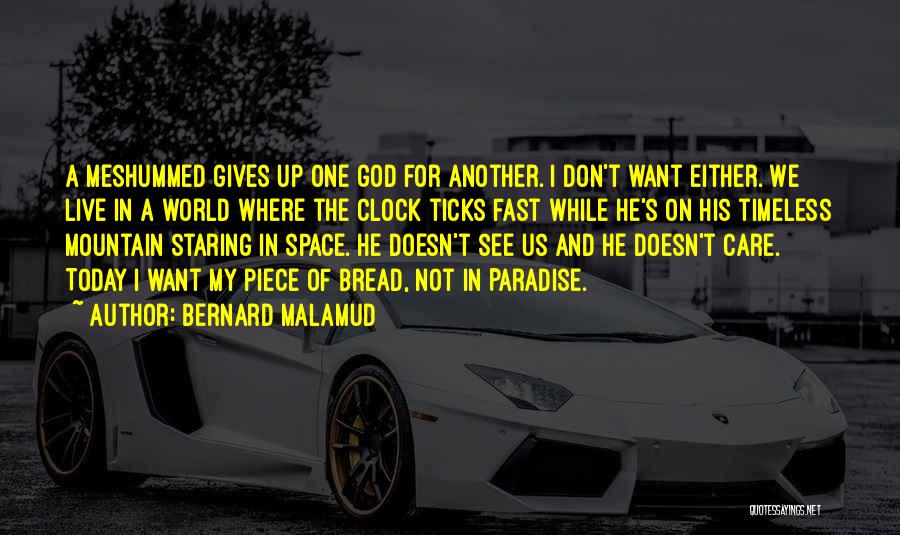 Bernard Malamud Quotes: A Meshummed Gives Up One God For Another. I Don't Want Either. We Live In A World Where The Clock