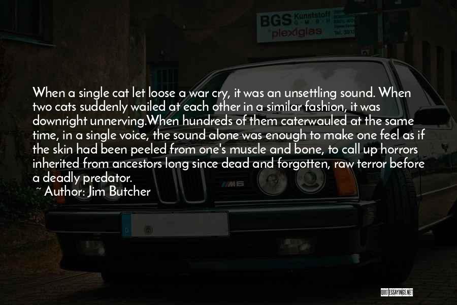 Jim Butcher Quotes: When A Single Cat Let Loose A War Cry, It Was An Unsettling Sound. When Two Cats Suddenly Wailed At