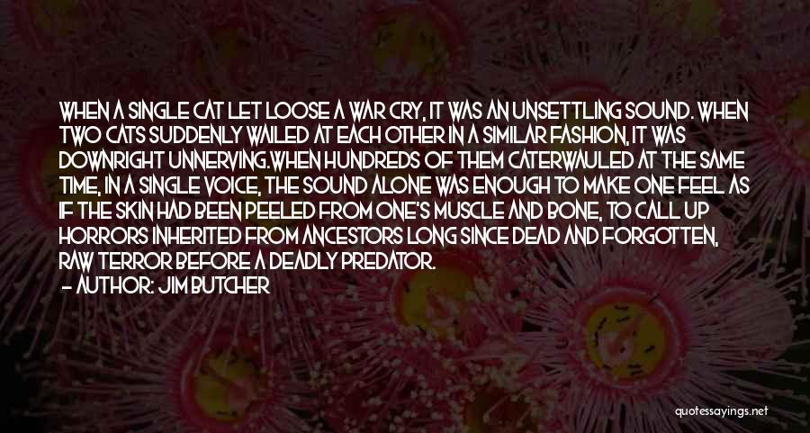 Jim Butcher Quotes: When A Single Cat Let Loose A War Cry, It Was An Unsettling Sound. When Two Cats Suddenly Wailed At