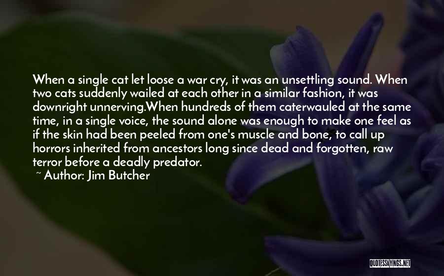 Jim Butcher Quotes: When A Single Cat Let Loose A War Cry, It Was An Unsettling Sound. When Two Cats Suddenly Wailed At