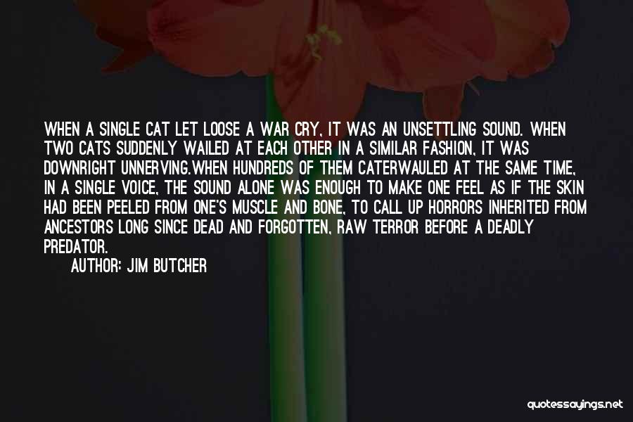 Jim Butcher Quotes: When A Single Cat Let Loose A War Cry, It Was An Unsettling Sound. When Two Cats Suddenly Wailed At