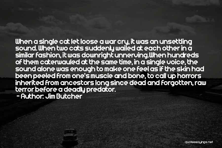 Jim Butcher Quotes: When A Single Cat Let Loose A War Cry, It Was An Unsettling Sound. When Two Cats Suddenly Wailed At