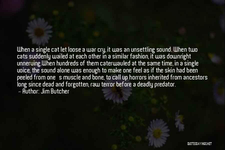 Jim Butcher Quotes: When A Single Cat Let Loose A War Cry, It Was An Unsettling Sound. When Two Cats Suddenly Wailed At