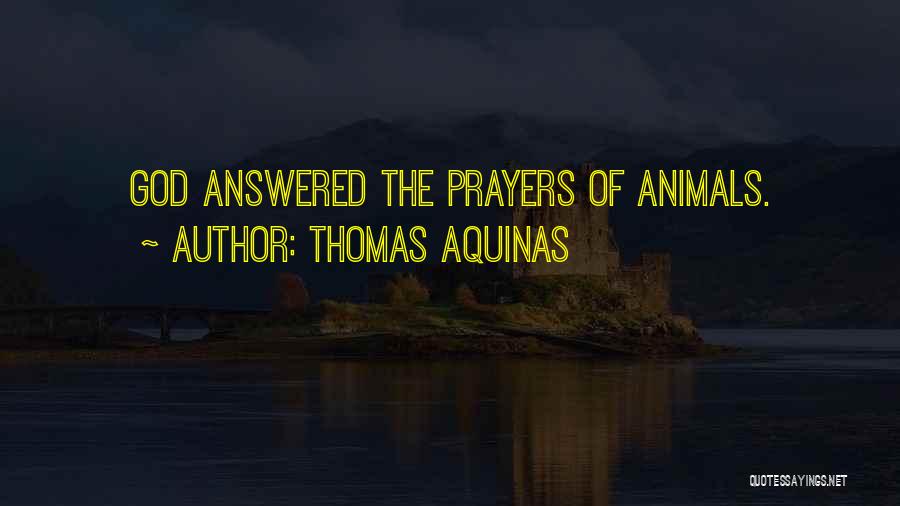 Thomas Aquinas Quotes: God Answered The Prayers Of Animals.