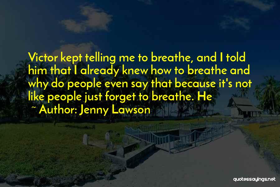 Jenny Lawson Quotes: Victor Kept Telling Me To Breathe, And I Told Him That I Already Knew How To Breathe And Why Do