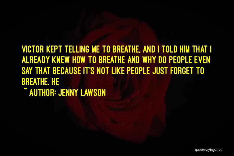 Jenny Lawson Quotes: Victor Kept Telling Me To Breathe, And I Told Him That I Already Knew How To Breathe And Why Do