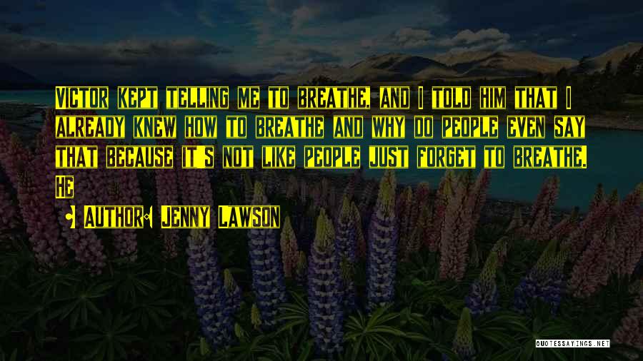 Jenny Lawson Quotes: Victor Kept Telling Me To Breathe, And I Told Him That I Already Knew How To Breathe And Why Do