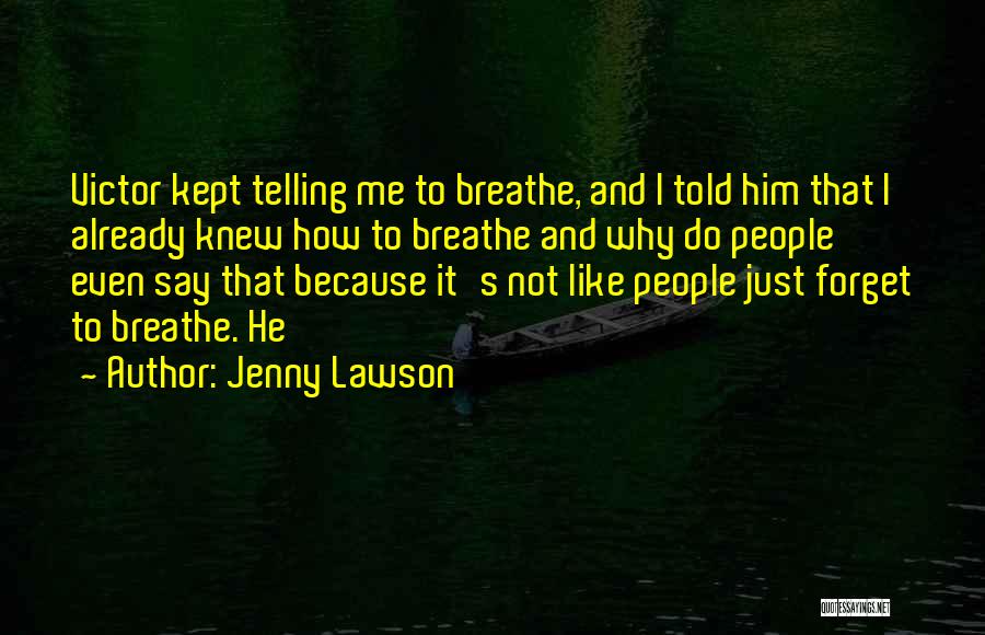 Jenny Lawson Quotes: Victor Kept Telling Me To Breathe, And I Told Him That I Already Knew How To Breathe And Why Do