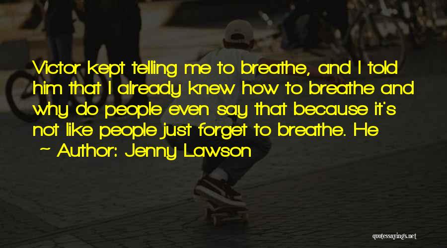 Jenny Lawson Quotes: Victor Kept Telling Me To Breathe, And I Told Him That I Already Knew How To Breathe And Why Do