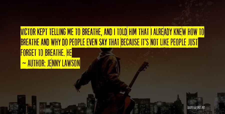 Jenny Lawson Quotes: Victor Kept Telling Me To Breathe, And I Told Him That I Already Knew How To Breathe And Why Do