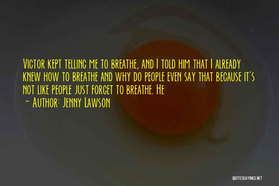 Jenny Lawson Quotes: Victor Kept Telling Me To Breathe, And I Told Him That I Already Knew How To Breathe And Why Do