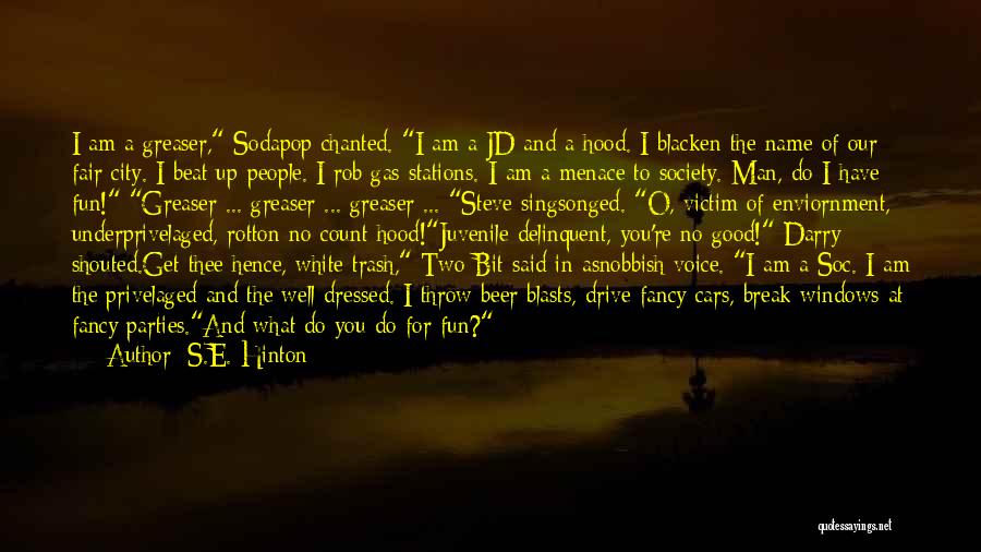 S.E. Hinton Quotes: I Am A Greaser, Sodapop Chanted. I Am A Jd And A Hood. I Blacken The Name Of Our Fair