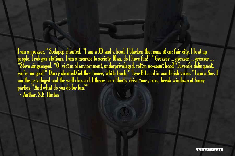 S.E. Hinton Quotes: I Am A Greaser, Sodapop Chanted. I Am A Jd And A Hood. I Blacken The Name Of Our Fair