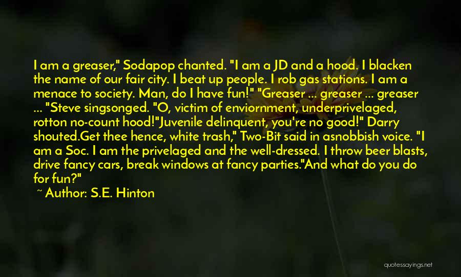 S.E. Hinton Quotes: I Am A Greaser, Sodapop Chanted. I Am A Jd And A Hood. I Blacken The Name Of Our Fair