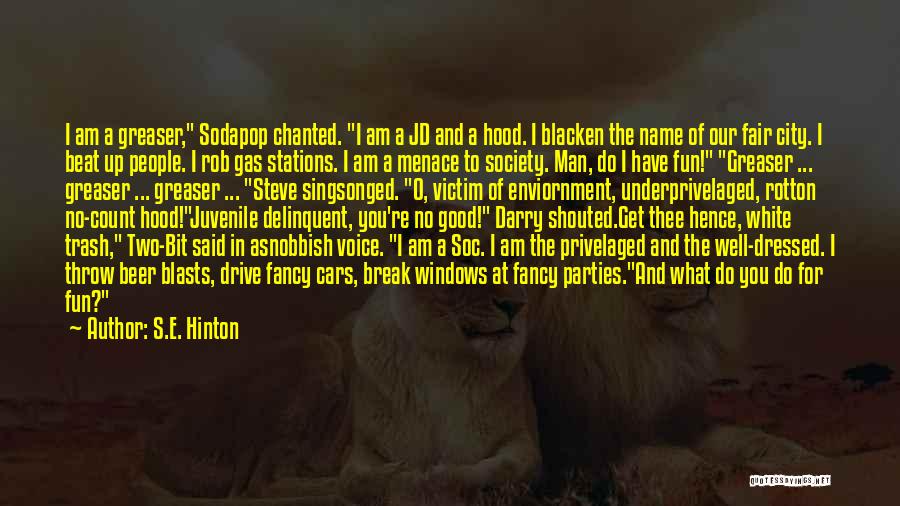 S.E. Hinton Quotes: I Am A Greaser, Sodapop Chanted. I Am A Jd And A Hood. I Blacken The Name Of Our Fair