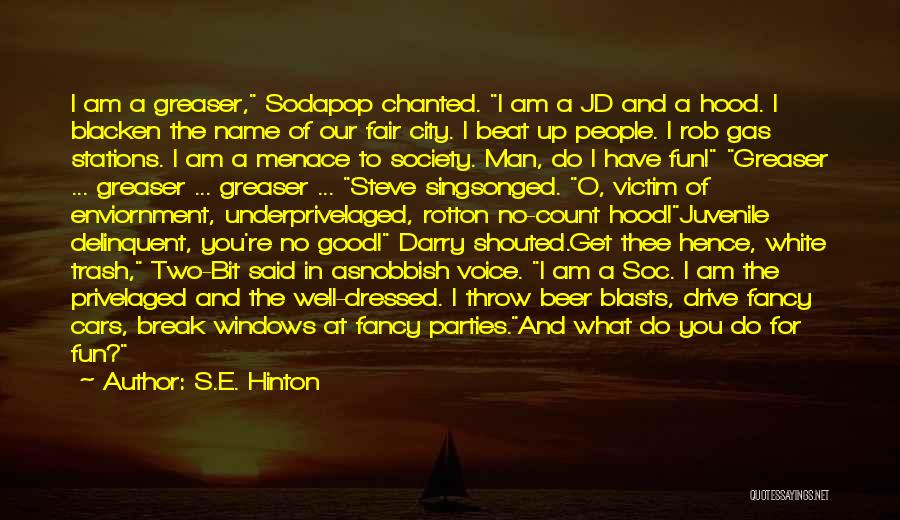 S.E. Hinton Quotes: I Am A Greaser, Sodapop Chanted. I Am A Jd And A Hood. I Blacken The Name Of Our Fair