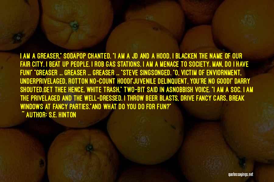 S.E. Hinton Quotes: I Am A Greaser, Sodapop Chanted. I Am A Jd And A Hood. I Blacken The Name Of Our Fair