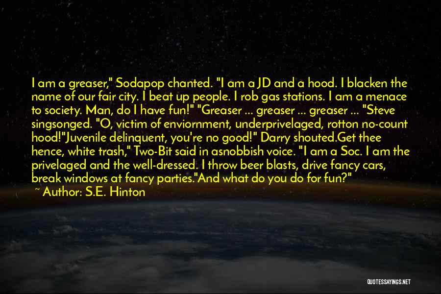 S.E. Hinton Quotes: I Am A Greaser, Sodapop Chanted. I Am A Jd And A Hood. I Blacken The Name Of Our Fair