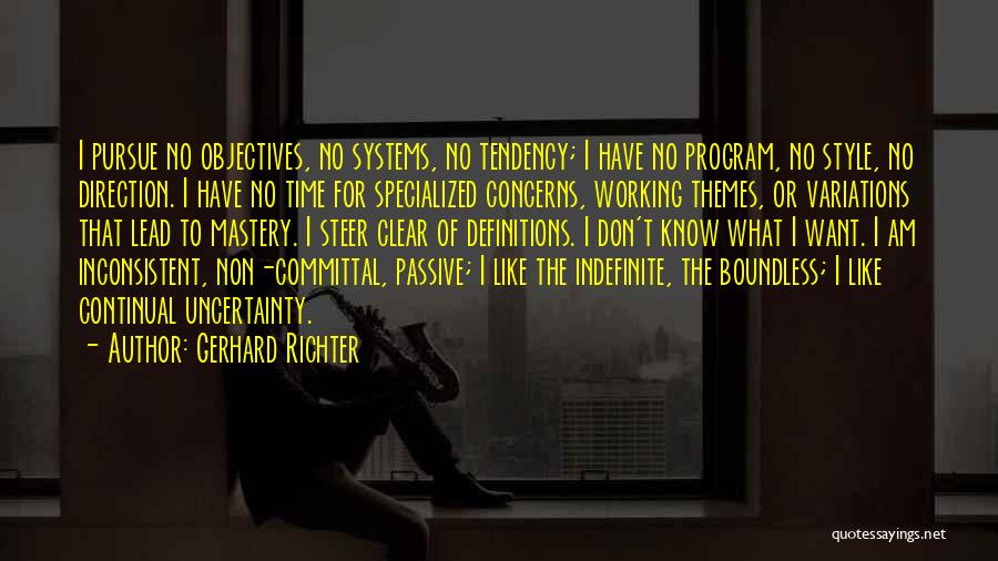 Gerhard Richter Quotes: I Pursue No Objectives, No Systems, No Tendency; I Have No Program, No Style, No Direction. I Have No Time