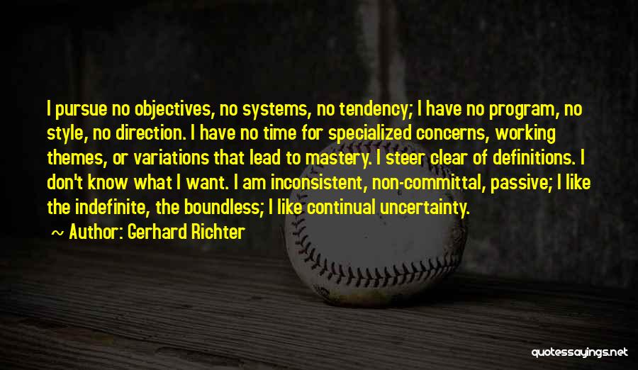 Gerhard Richter Quotes: I Pursue No Objectives, No Systems, No Tendency; I Have No Program, No Style, No Direction. I Have No Time