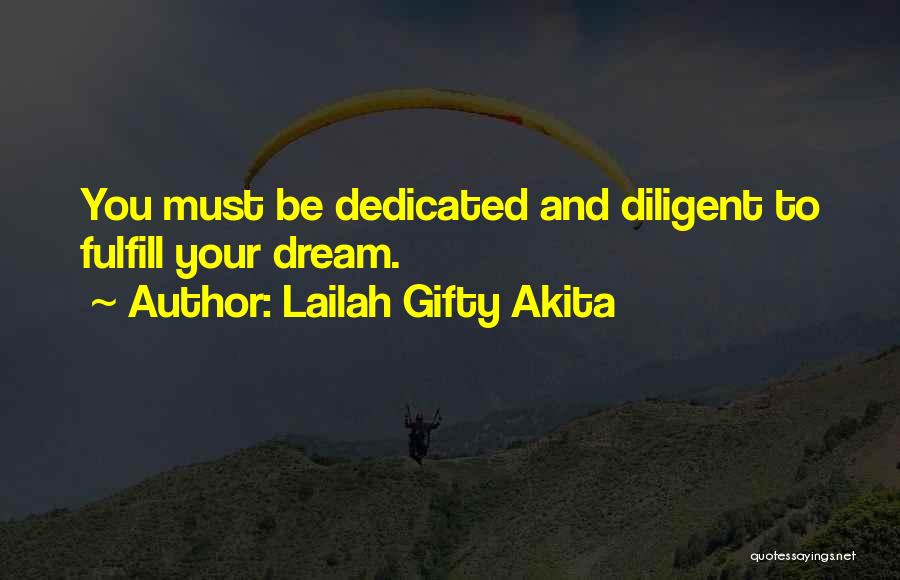 Lailah Gifty Akita Quotes: You Must Be Dedicated And Diligent To Fulfill Your Dream.