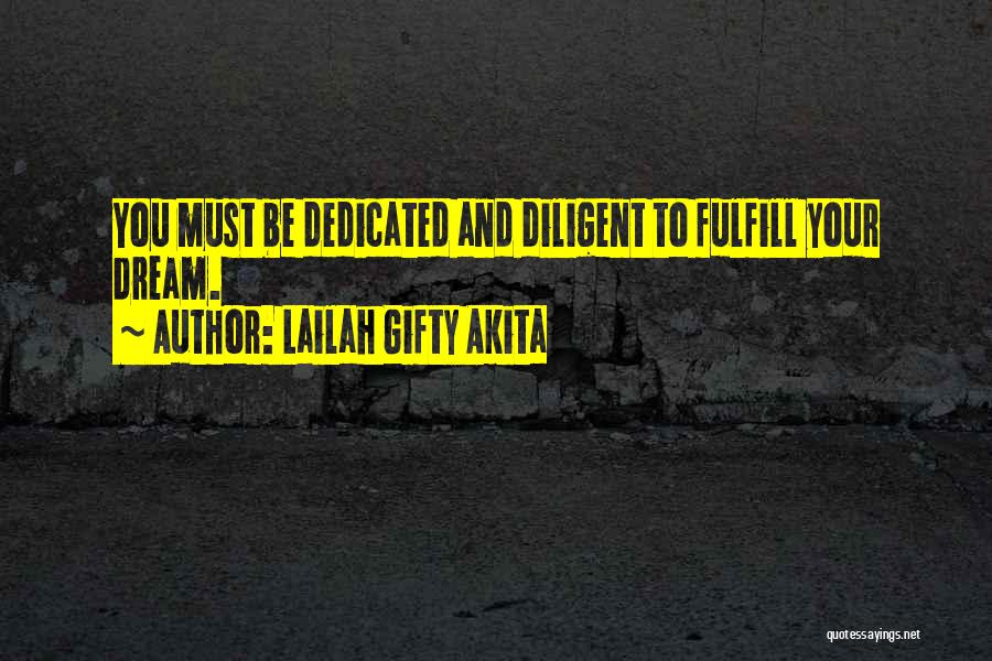 Lailah Gifty Akita Quotes: You Must Be Dedicated And Diligent To Fulfill Your Dream.