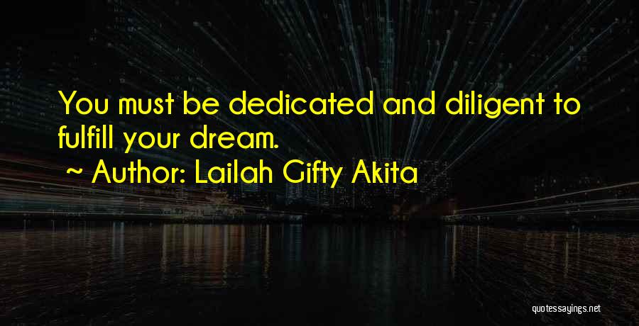 Lailah Gifty Akita Quotes: You Must Be Dedicated And Diligent To Fulfill Your Dream.
