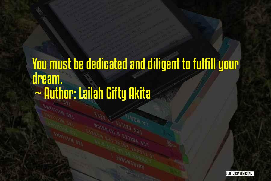 Lailah Gifty Akita Quotes: You Must Be Dedicated And Diligent To Fulfill Your Dream.