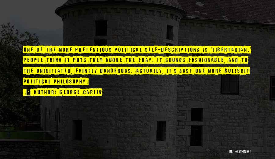George Carlin Quotes: One Of The More Pretentious Political Self-descriptions Is 'libertarian.' People Think It Puts Them Above The Fray. It Sounds Fashionable,