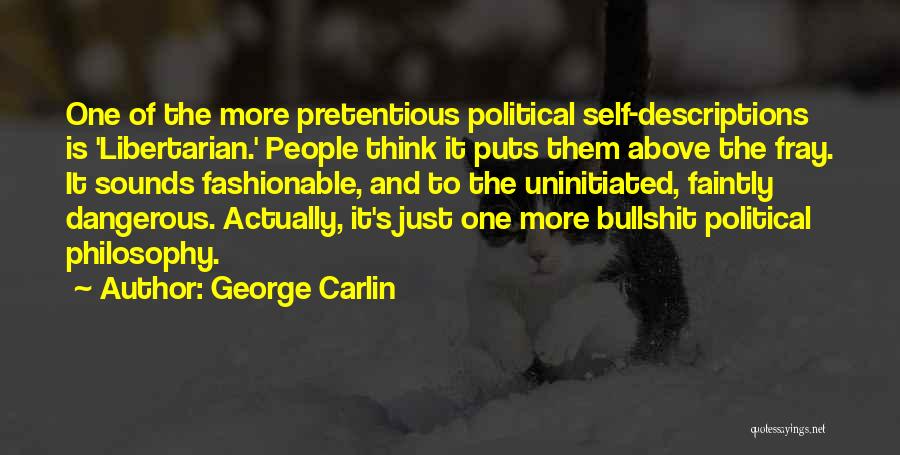 George Carlin Quotes: One Of The More Pretentious Political Self-descriptions Is 'libertarian.' People Think It Puts Them Above The Fray. It Sounds Fashionable,