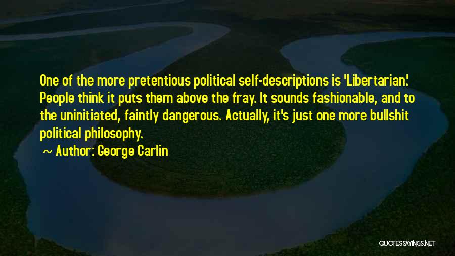 George Carlin Quotes: One Of The More Pretentious Political Self-descriptions Is 'libertarian.' People Think It Puts Them Above The Fray. It Sounds Fashionable,