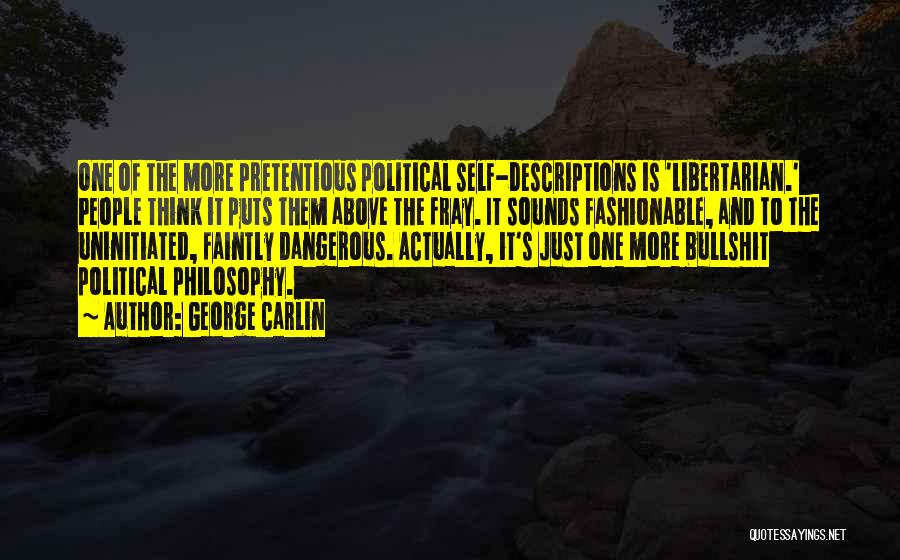 George Carlin Quotes: One Of The More Pretentious Political Self-descriptions Is 'libertarian.' People Think It Puts Them Above The Fray. It Sounds Fashionable,