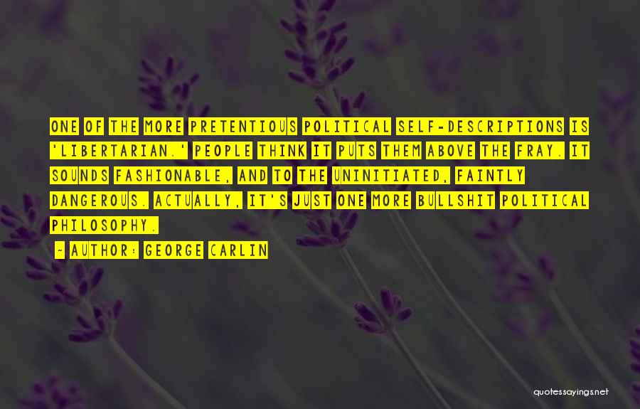George Carlin Quotes: One Of The More Pretentious Political Self-descriptions Is 'libertarian.' People Think It Puts Them Above The Fray. It Sounds Fashionable,