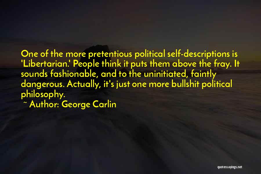 George Carlin Quotes: One Of The More Pretentious Political Self-descriptions Is 'libertarian.' People Think It Puts Them Above The Fray. It Sounds Fashionable,