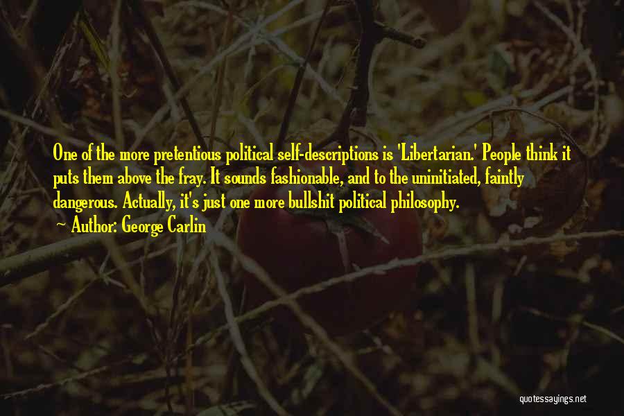 George Carlin Quotes: One Of The More Pretentious Political Self-descriptions Is 'libertarian.' People Think It Puts Them Above The Fray. It Sounds Fashionable,