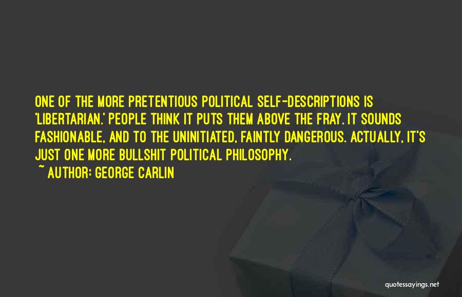 George Carlin Quotes: One Of The More Pretentious Political Self-descriptions Is 'libertarian.' People Think It Puts Them Above The Fray. It Sounds Fashionable,