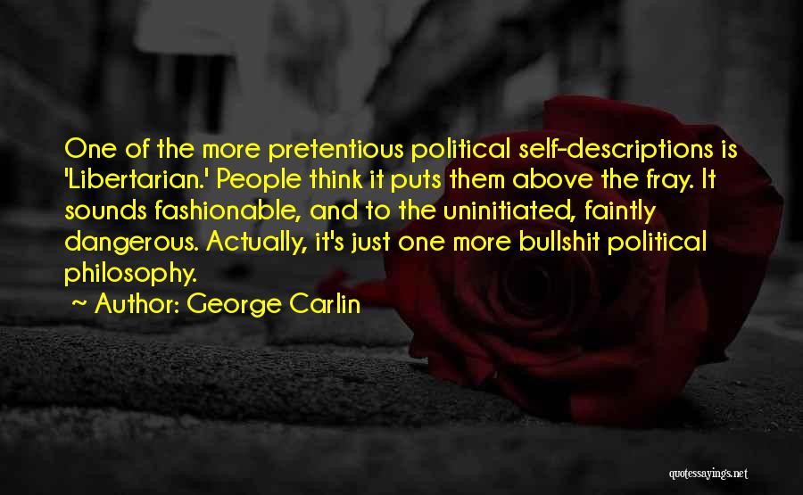 George Carlin Quotes: One Of The More Pretentious Political Self-descriptions Is 'libertarian.' People Think It Puts Them Above The Fray. It Sounds Fashionable,