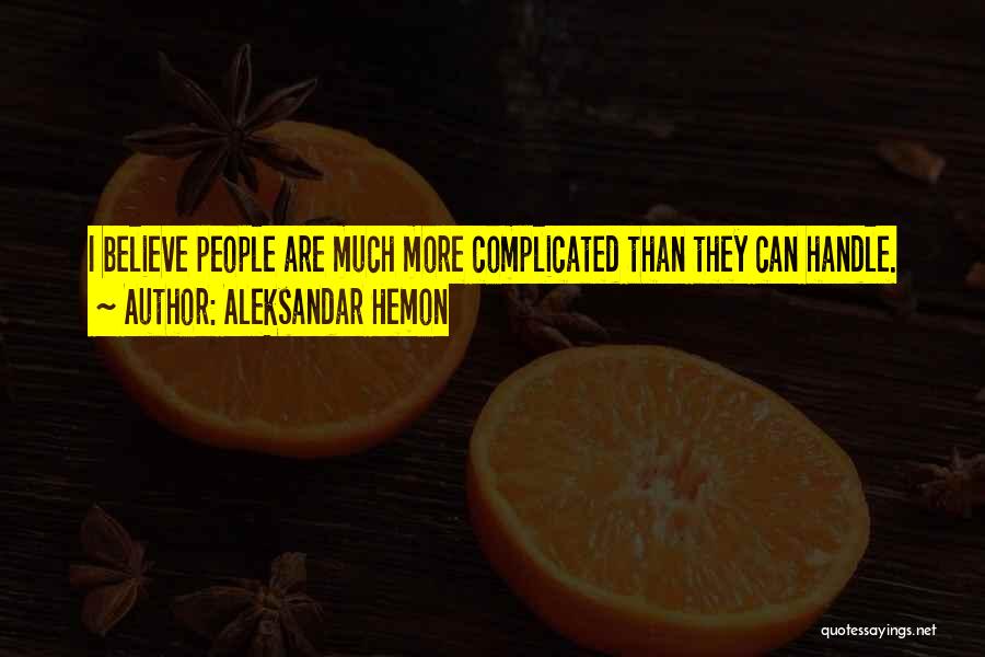 Aleksandar Hemon Quotes: I Believe People Are Much More Complicated Than They Can Handle.