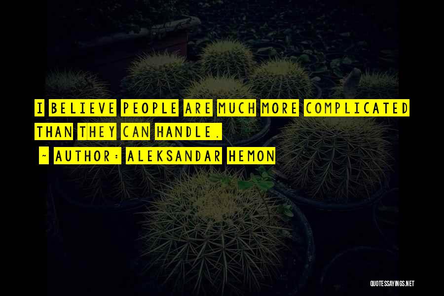 Aleksandar Hemon Quotes: I Believe People Are Much More Complicated Than They Can Handle.