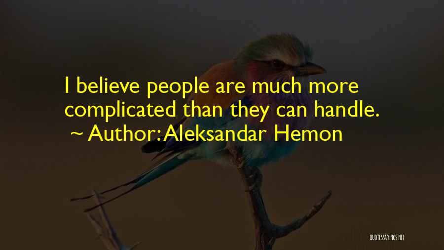 Aleksandar Hemon Quotes: I Believe People Are Much More Complicated Than They Can Handle.