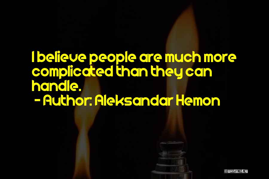 Aleksandar Hemon Quotes: I Believe People Are Much More Complicated Than They Can Handle.