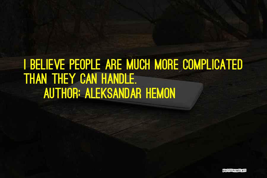 Aleksandar Hemon Quotes: I Believe People Are Much More Complicated Than They Can Handle.