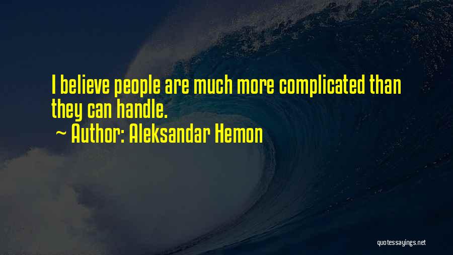 Aleksandar Hemon Quotes: I Believe People Are Much More Complicated Than They Can Handle.