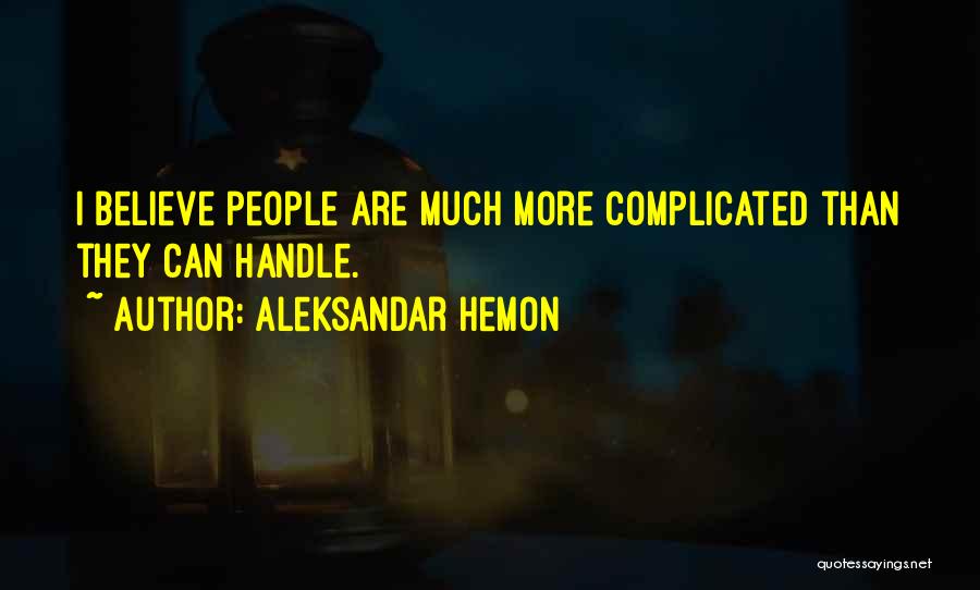 Aleksandar Hemon Quotes: I Believe People Are Much More Complicated Than They Can Handle.