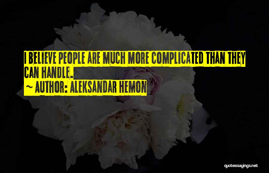 Aleksandar Hemon Quotes: I Believe People Are Much More Complicated Than They Can Handle.