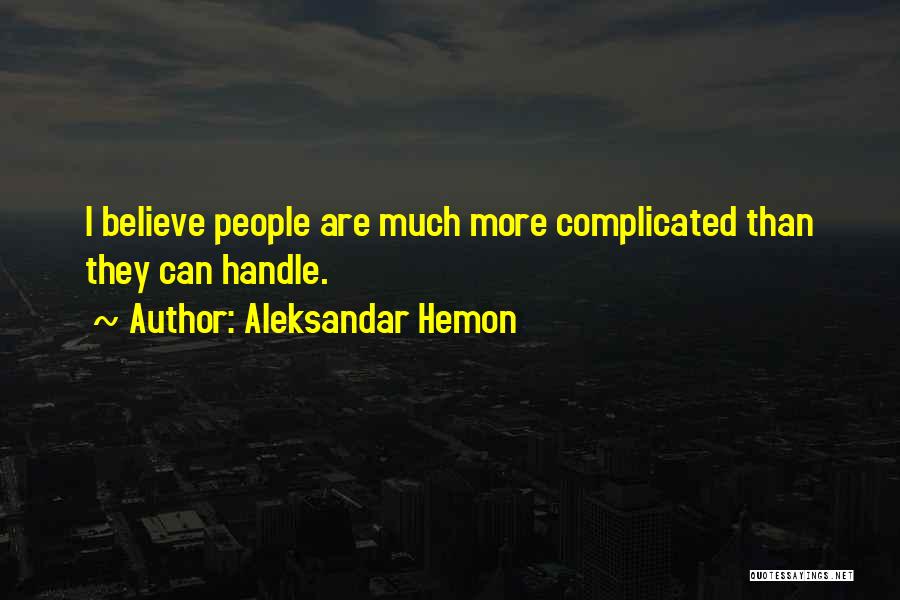 Aleksandar Hemon Quotes: I Believe People Are Much More Complicated Than They Can Handle.