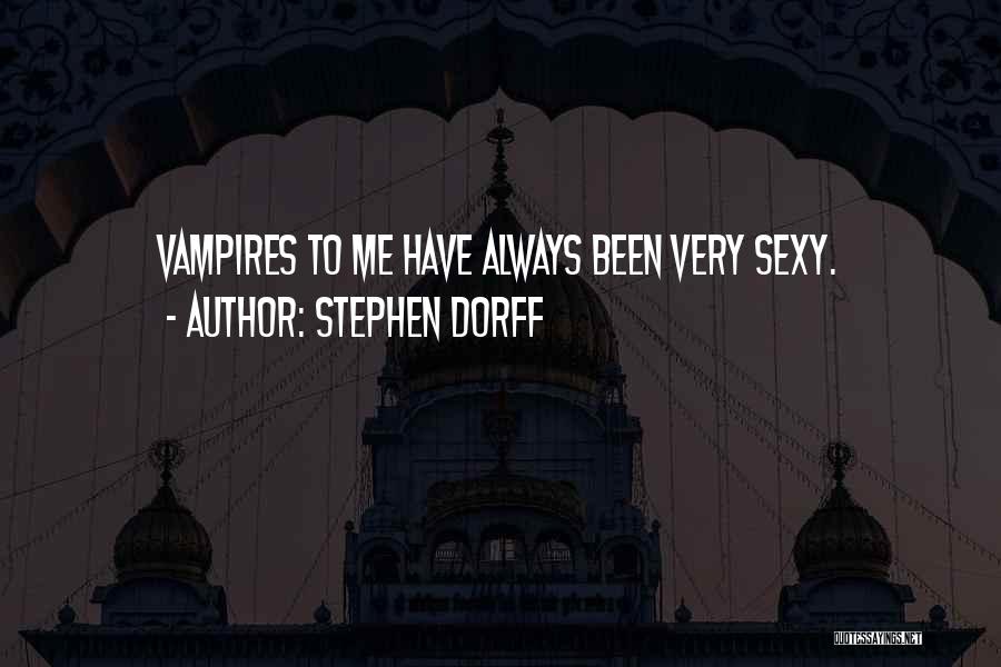 Stephen Dorff Quotes: Vampires To Me Have Always Been Very Sexy.