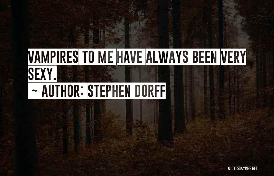 Stephen Dorff Quotes: Vampires To Me Have Always Been Very Sexy.